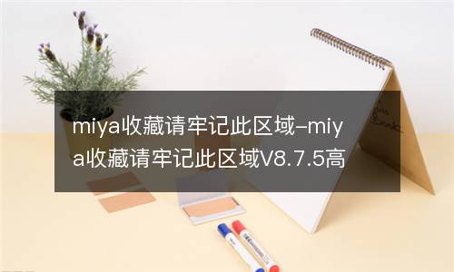 miya收藏请牢记此区域-miya收藏请牢记此区域V8.7.5高清免费版